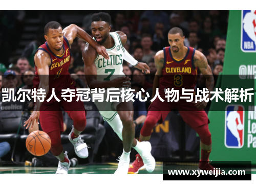 凯尔特人夺冠背后核心人物与战术解析