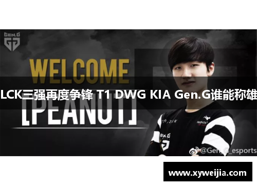 LCK三强再度争锋 T1 DWG KIA Gen.G谁能称雄