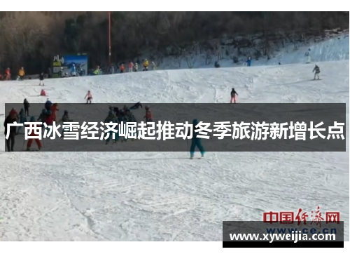 广西冰雪经济崛起推动冬季旅游新增长点