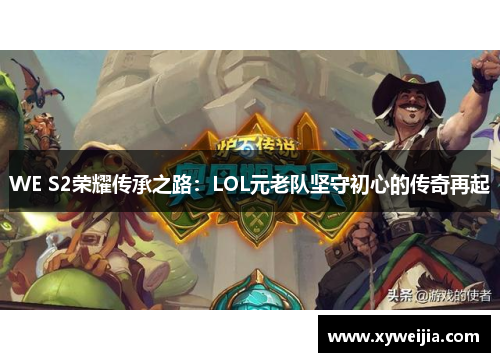 WE S2荣耀传承之路：LOL元老队坚守初心的传奇再起