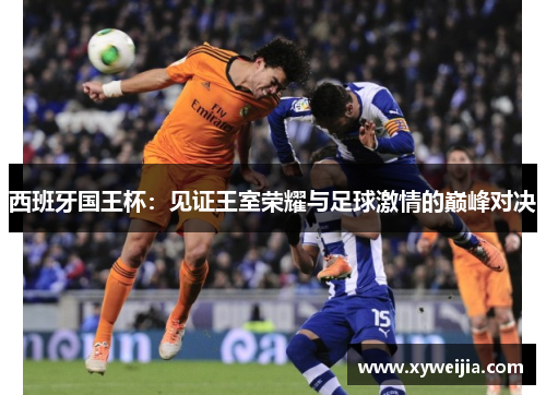 西班牙国王杯：见证王室荣耀与足球激情的巅峰对决