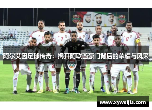 阿尔艾因足球传奇：揭开阿联酋豪门背后的荣耀与风采