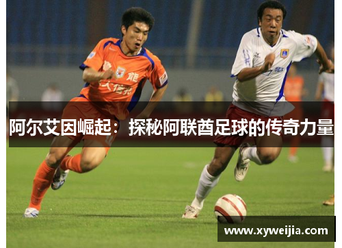 阿尔艾因崛起：探秘阿联酋足球的传奇力量
