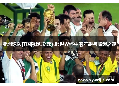 亚洲球队在国际足联俱乐部世界杯中的差距与崛起之路