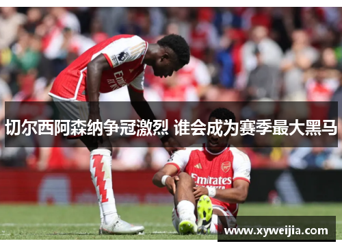 切尔西阿森纳争冠激烈 谁会成为赛季最大黑马