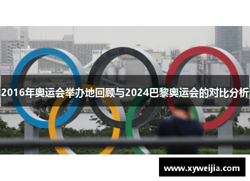 2016年奥运会举办地回顾与2024巴黎奥运会的对比分析