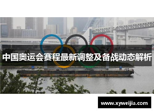 中国奥运会赛程最新调整及备战动态解析