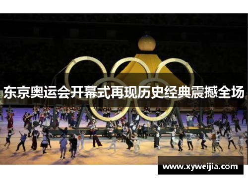 东京奥运会开幕式再现历史经典震撼全场